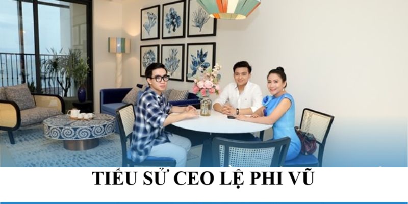 Tiểu sử CEO Lệ Phi Vũ