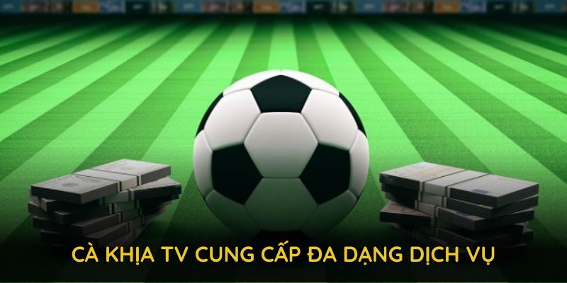 Cà khịa TV cung cấp đa dạng dịch vụ thú vị