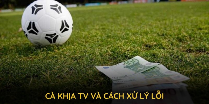 Cà khịa TV và cách xử lý lỗi nhanh để bạn không bỏ lỡ bất kỳ pha bóng nào