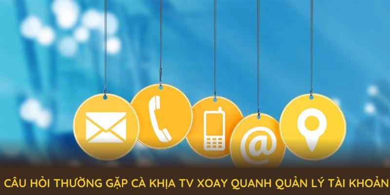 Câu hỏi thường gặp Cà Khịa TV xoay quanh quản lý tài khoản thành viên