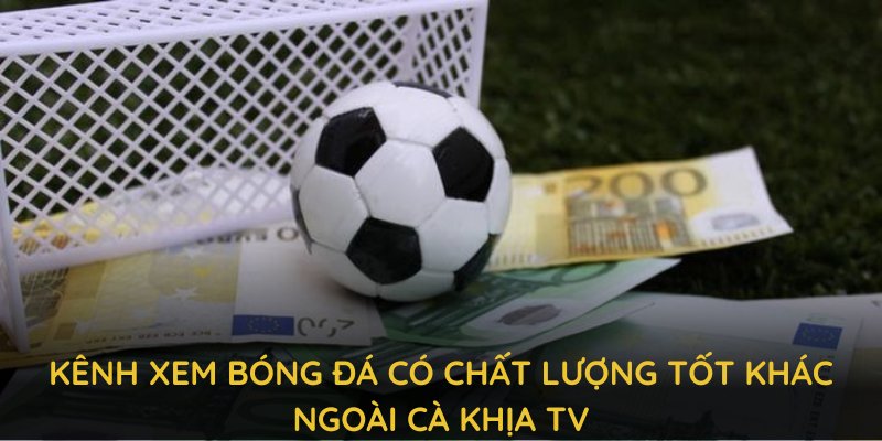 Một vài kênh xem bóng đá có chất lượng tốt khác ngoài Cà khịa TV