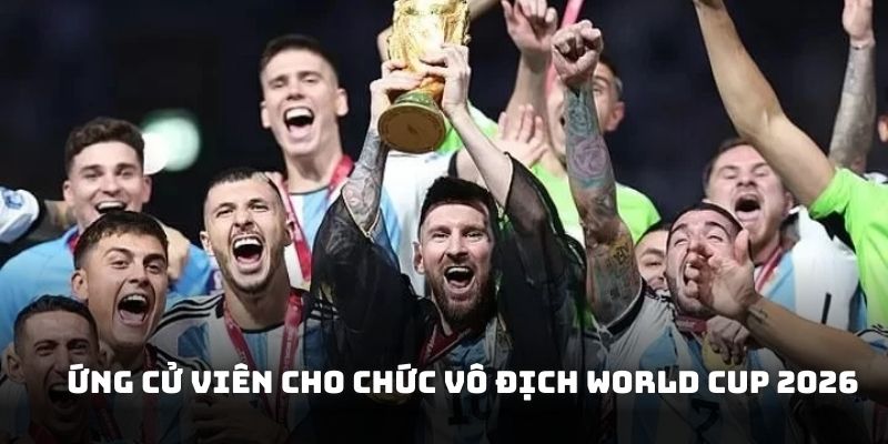 Những ứng cử viên lớn cho chức vô địch World Cup 2026